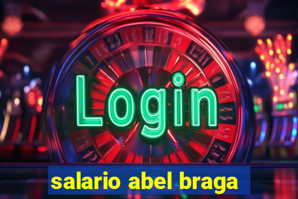 salario abel braga